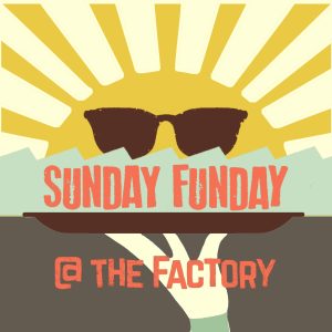 Sunday Funday @ the Factory